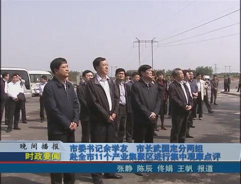 市委書記余學友 市長武國定分兩組赴全市11個產業集聚區進行集中觀摩點評